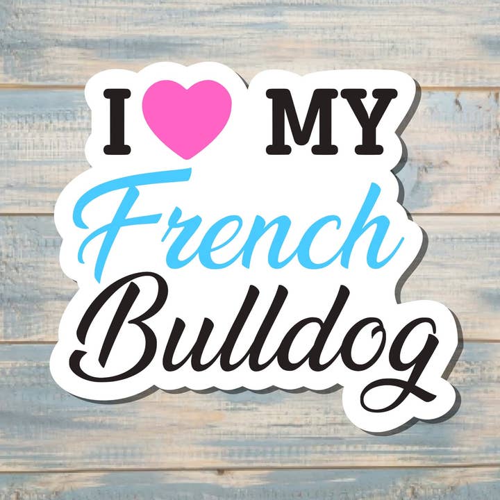 Jag älskar min franska bulldog-klistermärke | Klistermärke eller magnet för wholesale av Handmade by Marlayna