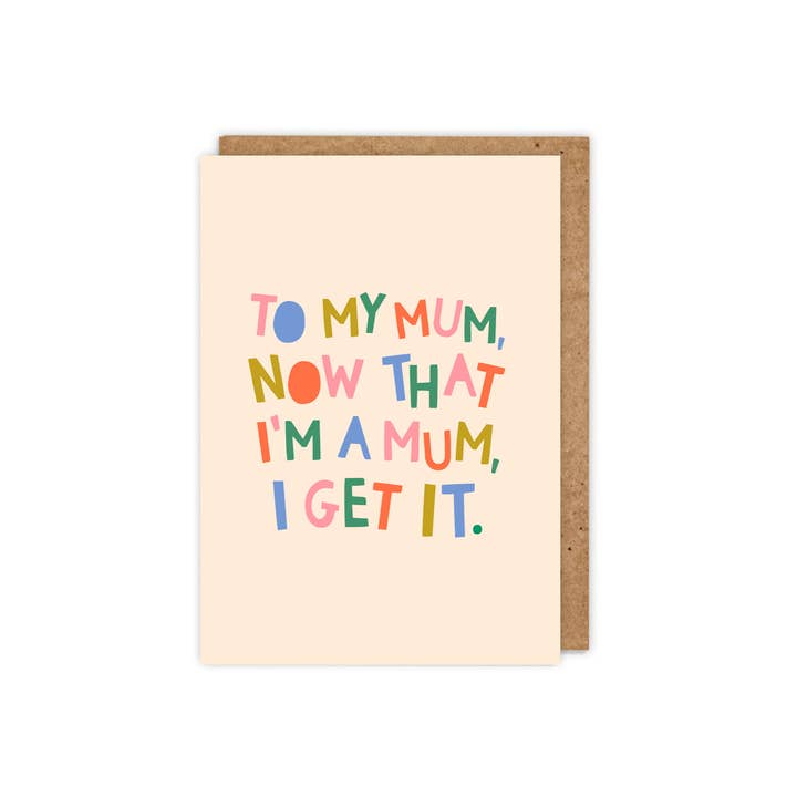 To my mum, now I'm a mum, I get it. A6 Mother's Day Card for wholesale by Zoe Spry