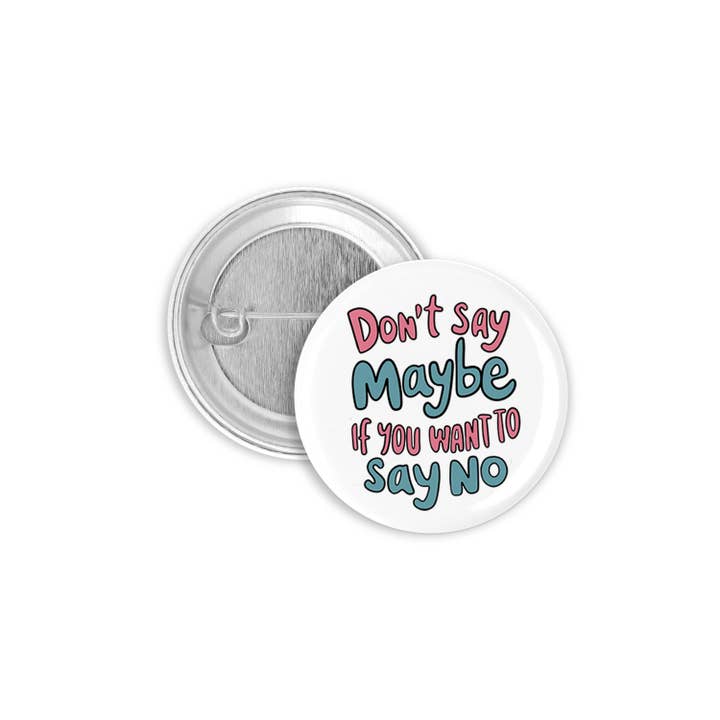 Don't Say Maybe if you Want to Say No Pinback Button for wholesale by The Pin Pal Club