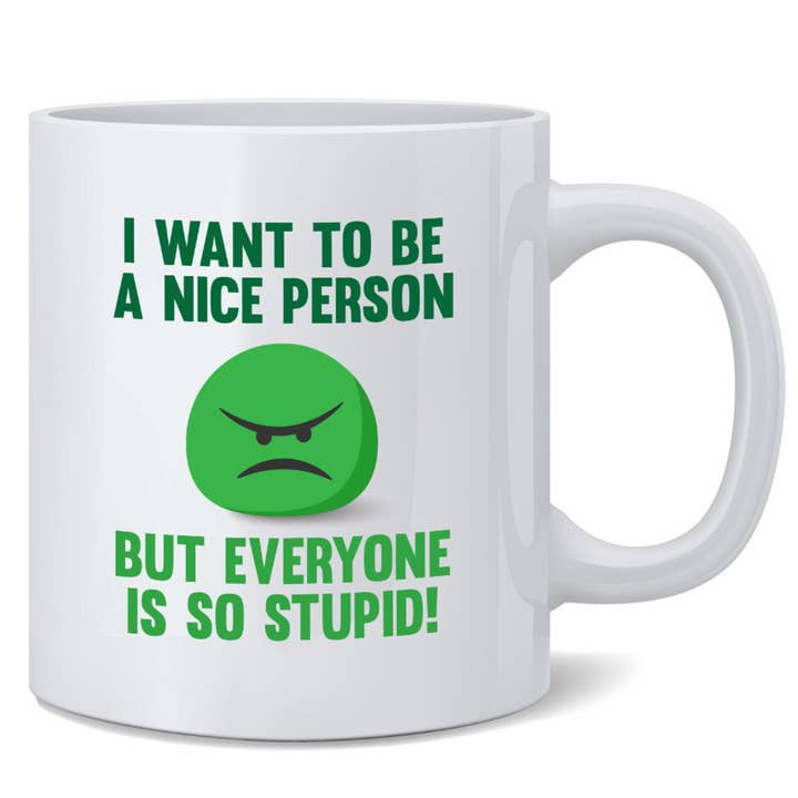 Mug « I Want To Be Nice Person But Everyone So Stupid », 11 oz pour la vente par Gotham Gifts