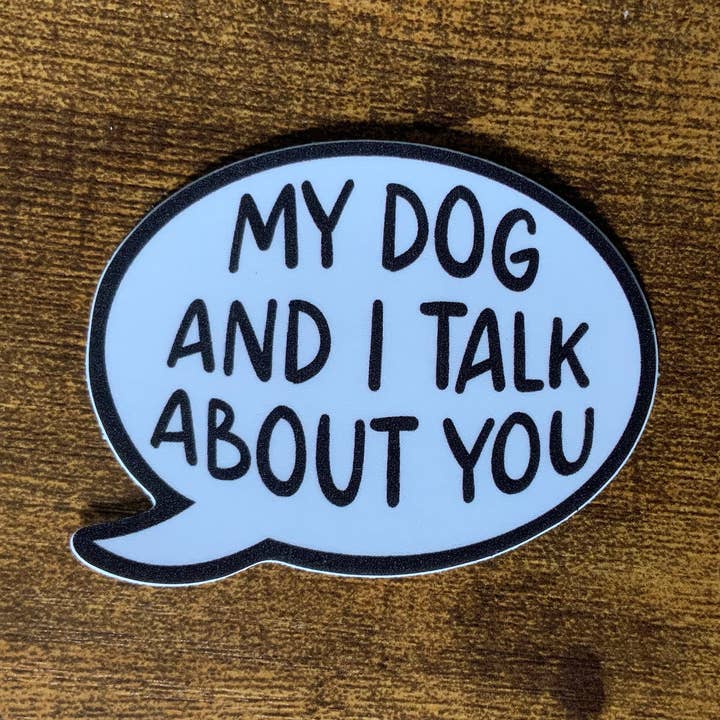 My Dog and I Talk About You Waterproof Sticker for wholesale by Wildcard Graphic Design
