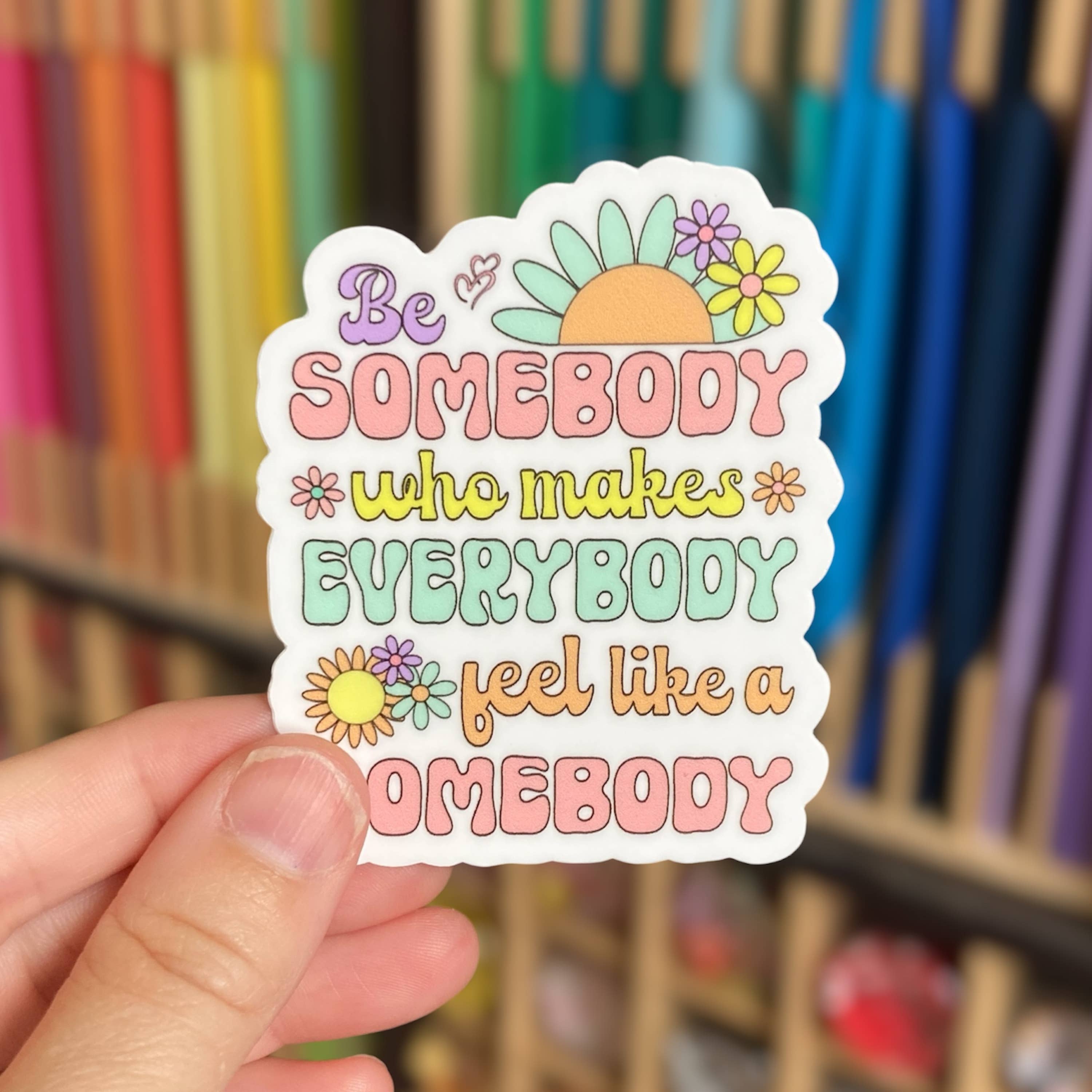 PartyHappier - Wholesale Phone & Laptop Stickers - Be Somebody Who Makes Everybody Feel Like A Somebody Sticker