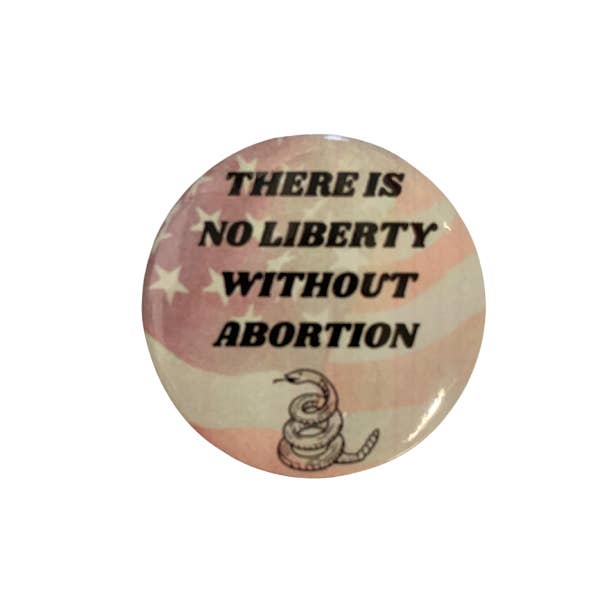 GetBullish - Wholesale Lapel Pin/Button - There Is No Liberty Without Abortion Pro-Choice 1.25" Button4