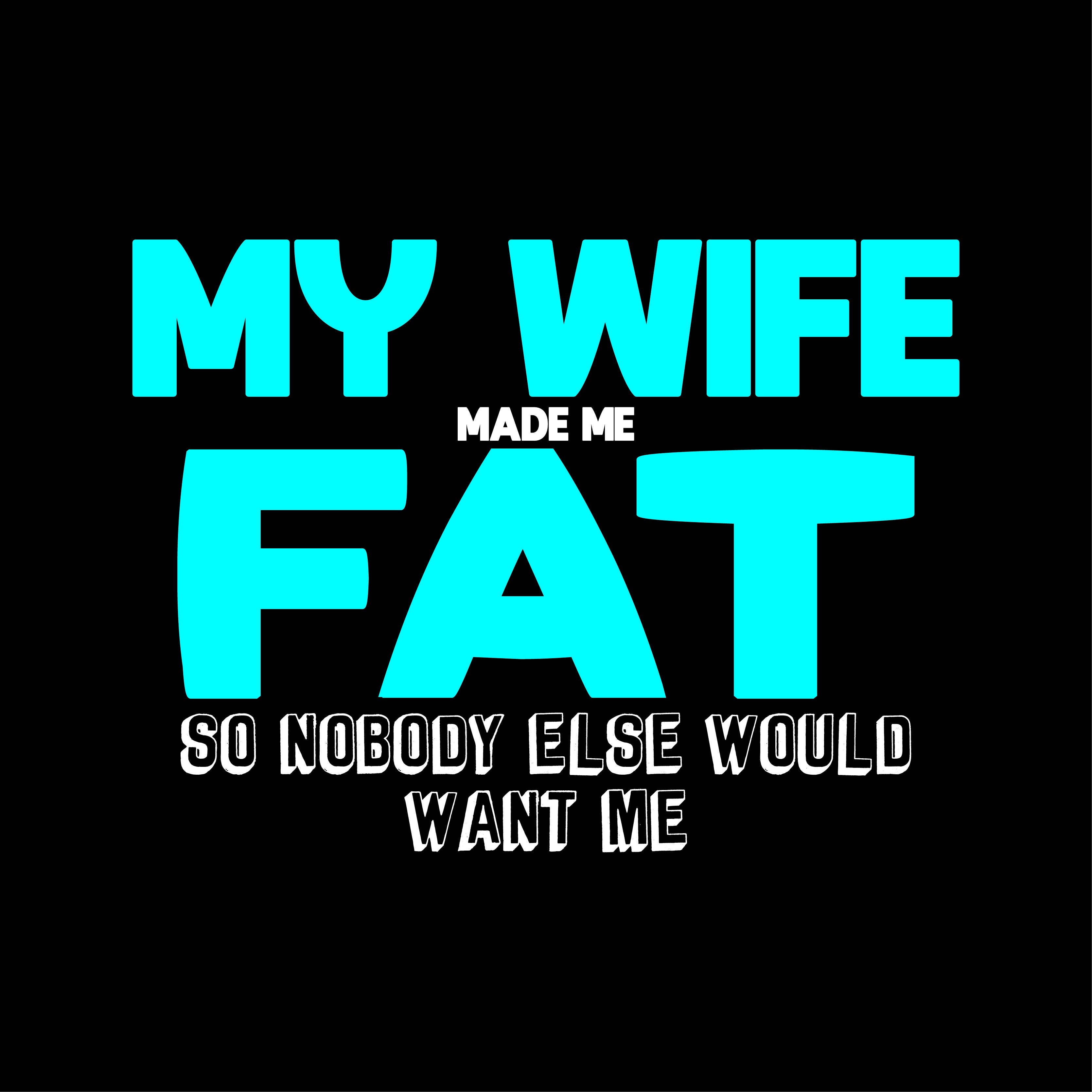 Feelin Good Tees - Wholesale Screen Printed T-Shirt - Men's - My Wife Made Me Fat25