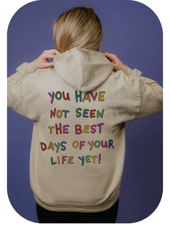 Stay; You Have Not Seen The Best Days Of Your Life Yet! (includes a back-print & sleeve-print!) - Hoodie for wholesale by Self-Care Is For Everyone