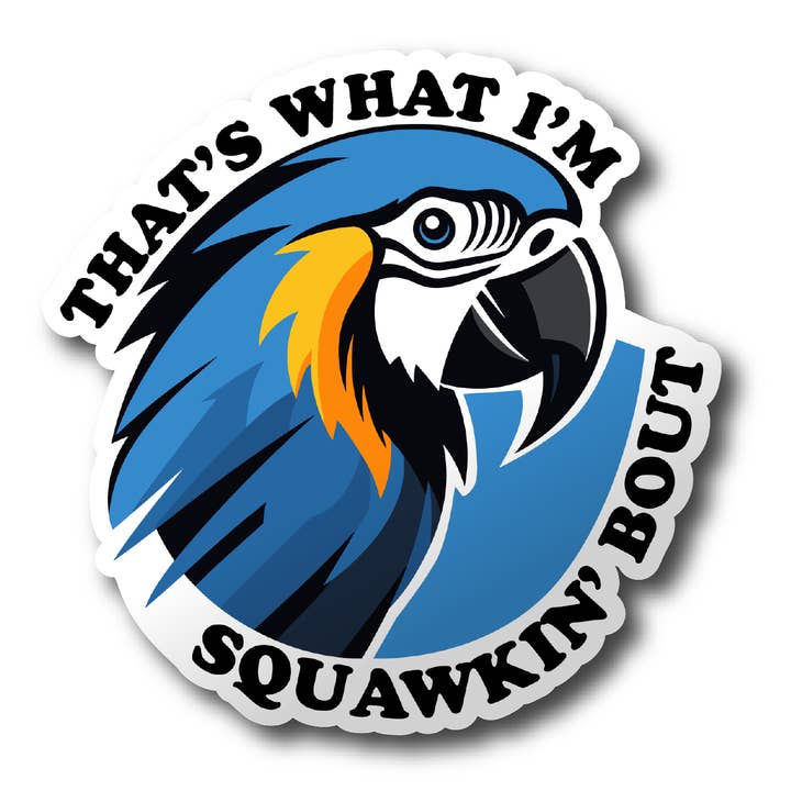 That's What I'm Squawkin' Bout Funny Sticker Vinyl Decal for wholesale by CJ's Sticker Shop