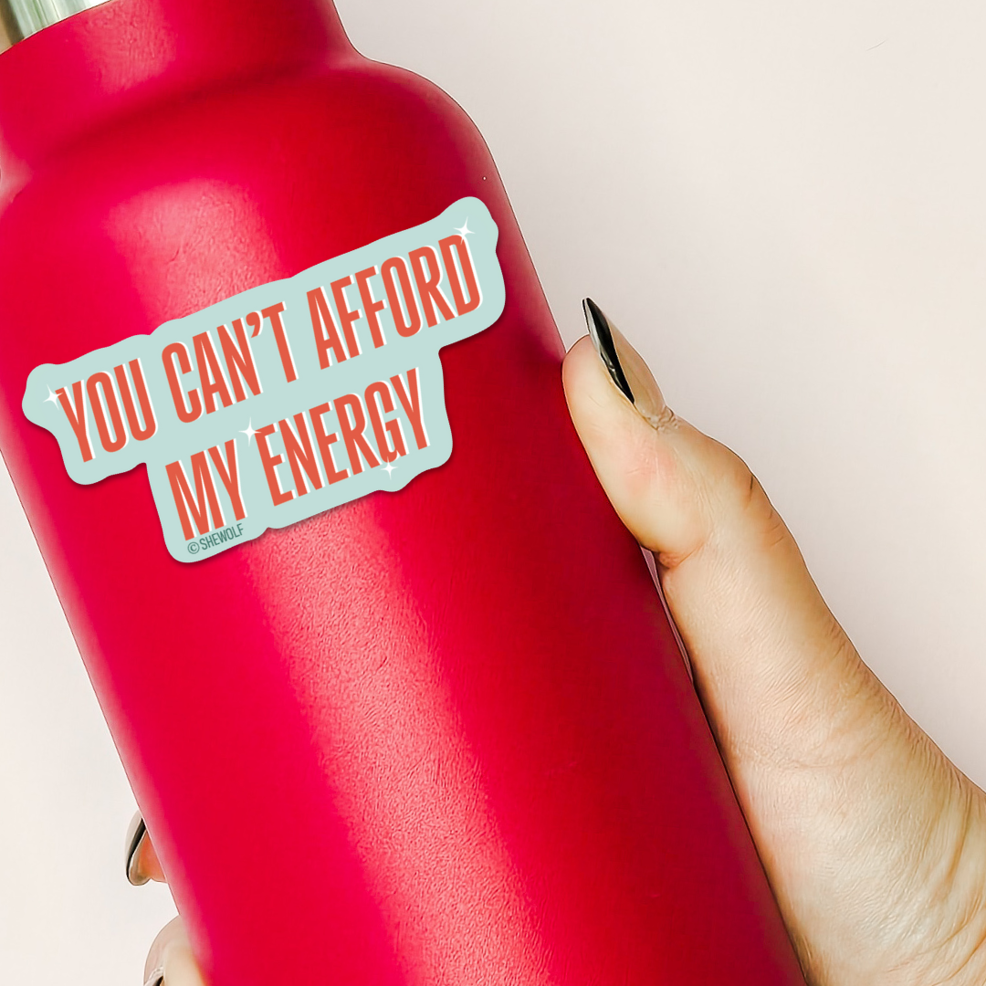SHEWOLF Designs - Wholesale Sticker - Sticker: You Can't Afford My Energy | TS12 Showgirl Inspired2