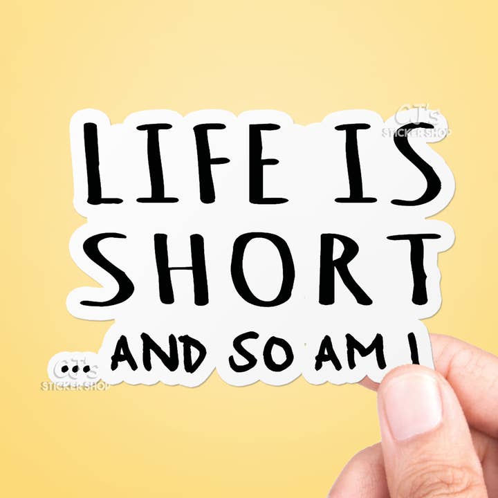 CJ's Sticker Shop - Vendita all'ingrosso Adesivo - Adesivo in vinile Life Is Short & So Am I0