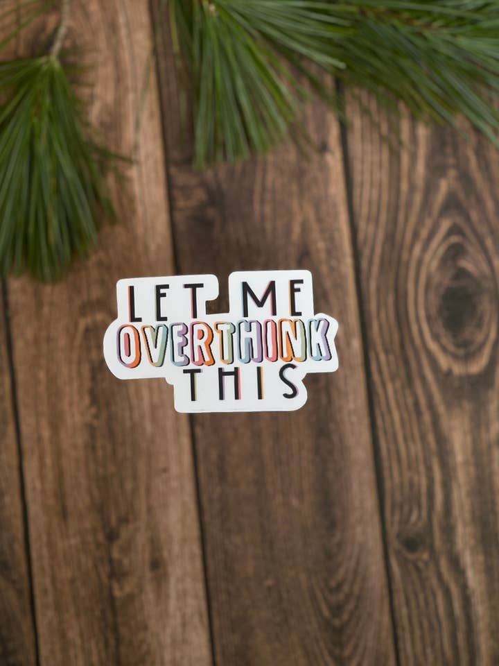 Let Me Overthink This Sticker, Funny Sticker Quotes, Vinyl Waterproof Sticker, Anxiety Sticker, Best Friend Gift, Mental Health Sticker for wholesale by Wild Moon Crafted
