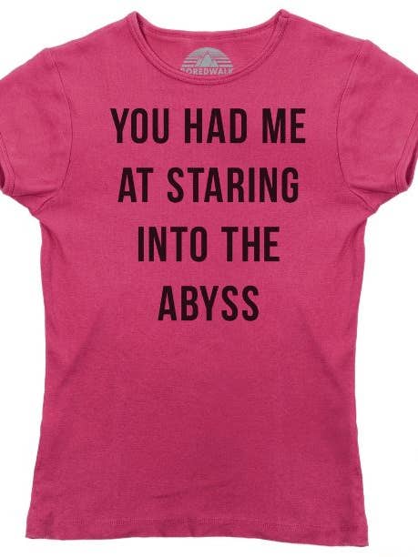 Boredwalk - Wholesale Screen Printed T-Shirt - Women's - Women's You Had Me At Staring Into The Abyss T-Shirt
