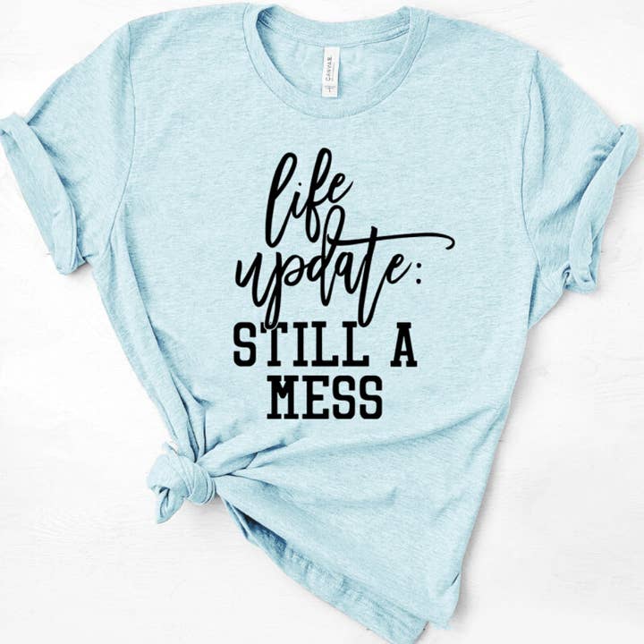 Life Update Still A Mess Graphic Tee for wholesale by McCarty Branch Company