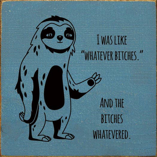 SAWDUST CITY - Wholesale Sign - I was like "whatever bitches." And the bitches whatevered.6