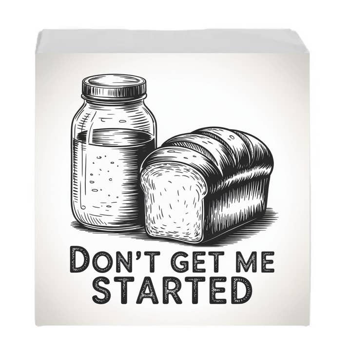 Don't Get Me Started Funny Sourdough Bread Sign for wholesale by Kennebug LLC