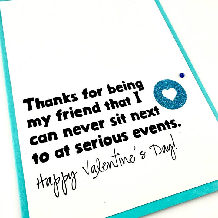 Valentine Friend Sit Next to at Serious Events card for wholesale by Muddy Mouth Cards