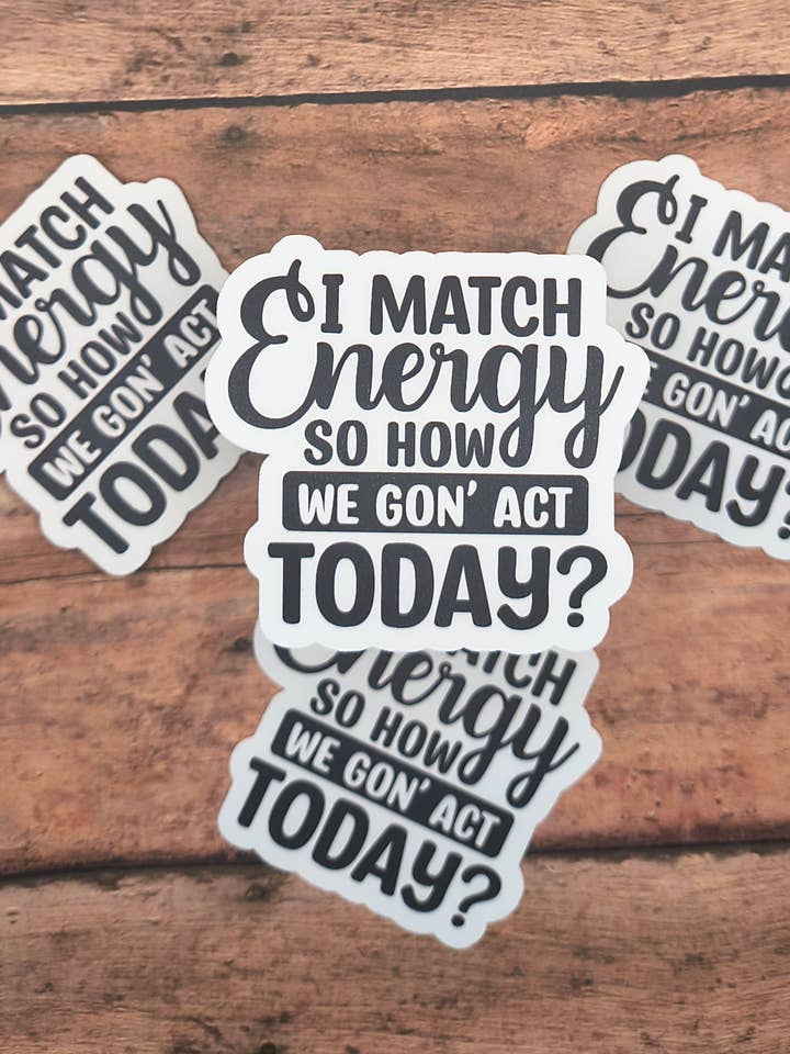 I Match Energy So How We Gon' Act Today Sticker, Funny Vibes for wholesale by The Crafty Bookworm3