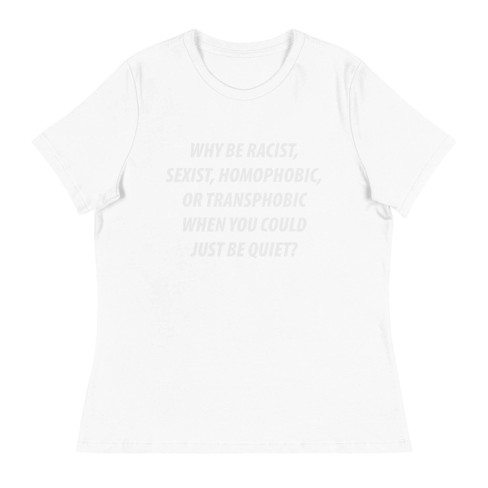 LimenDime Market - Wholesale Screen Printed T-Shirt - Women's - Why Be Racist Sexist Homophobic Women's Relaxed T-Shirt14