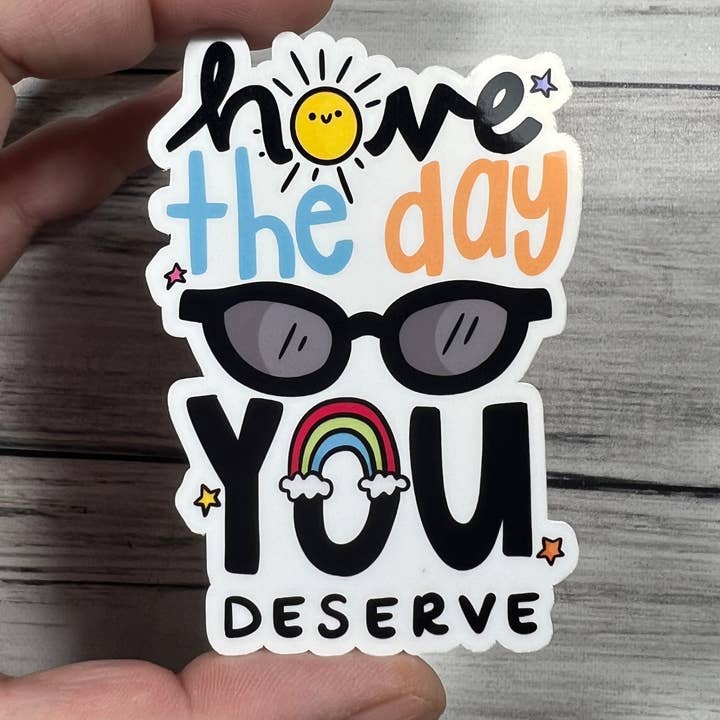 Have the Day You Deserve Vinyl Water Resistant Sticker for wholesale by familiar sadie