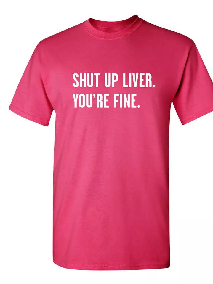 Feelin Good Tees - Wholesale Screen Printed T-Shirt - Unisex - Shut Up Liver. You're Fine.13