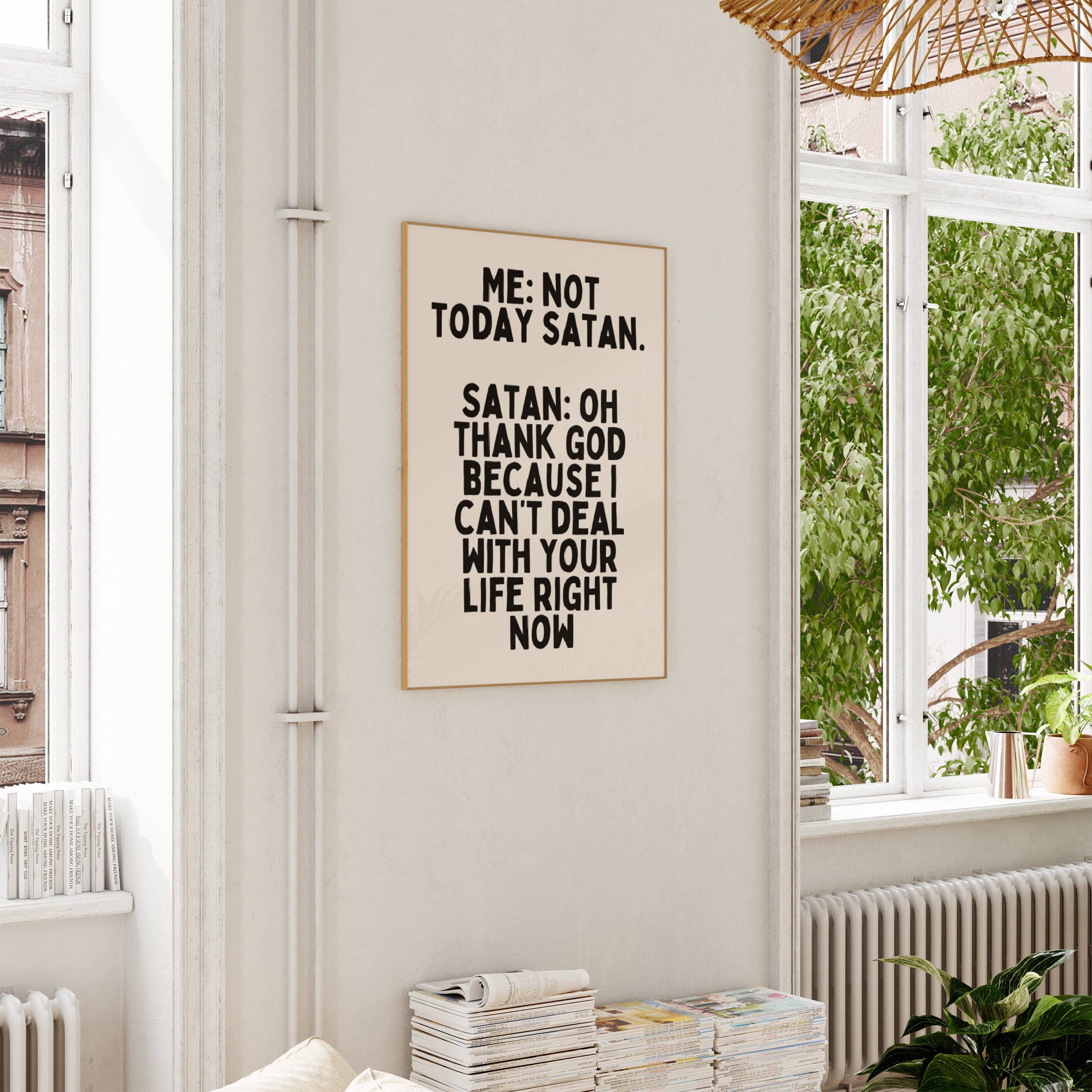 Wisdom and Wonder Designs – wholesale Art print – Me: Not Today Satan. Satan: Oh Thank God Because I Can't Deal With Your Life Right Now | Black and Cream | Art Print1