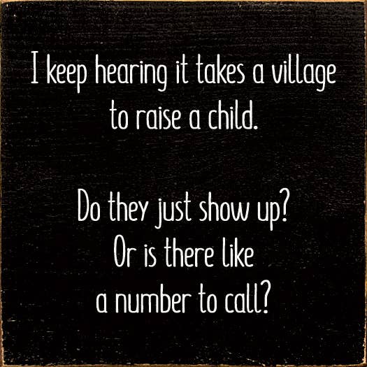 I Keep Hearing It Takes A Village To Raise A Child... for wholesale by SAWDUST CITY