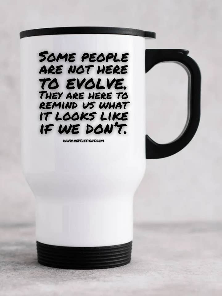 Some people are not here to evolve. They are here to remind us what it looks like if we don’t - Travel Mug for wholesale by Reyt Designs