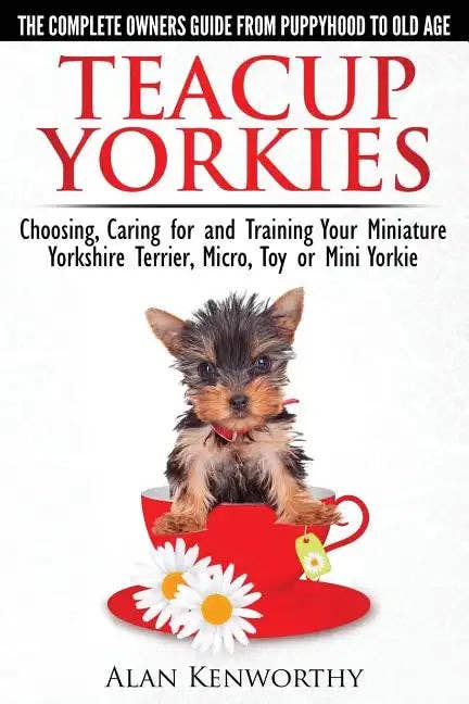 Books by splitShops - Wholesale Book - Adult - Teacup Yorkies - The Complete Owners Guide. Choosing, Caring for and Training Your Miniature Yorkshire Terrier, Micro, Toy or Mini Yorkie. - Paperback