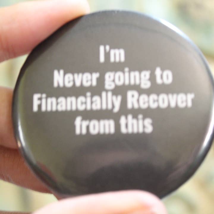 I'm Never Going to Financially // metal backed button 2.25in for wholesale by Raven Design