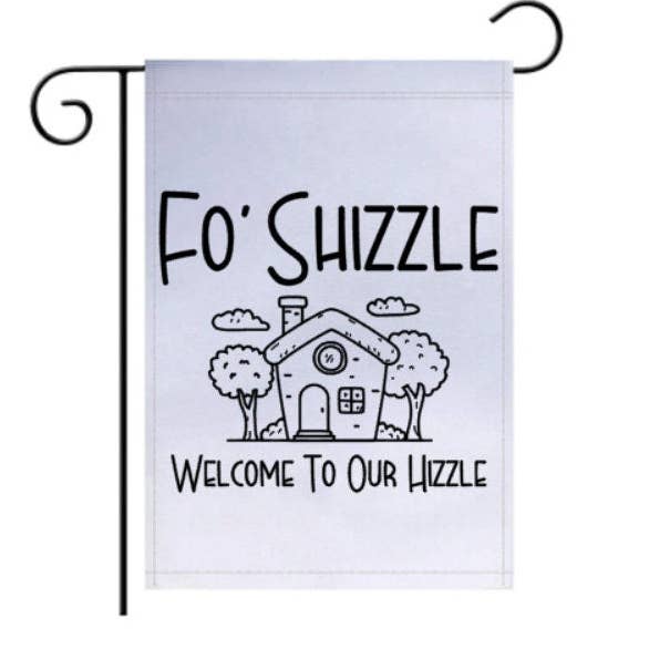 Fo Shizzle Welcome to our Hizzle Garden Flag, Garden Flag, Funny Garden Flag for wholesale by Brandi Dai Designs