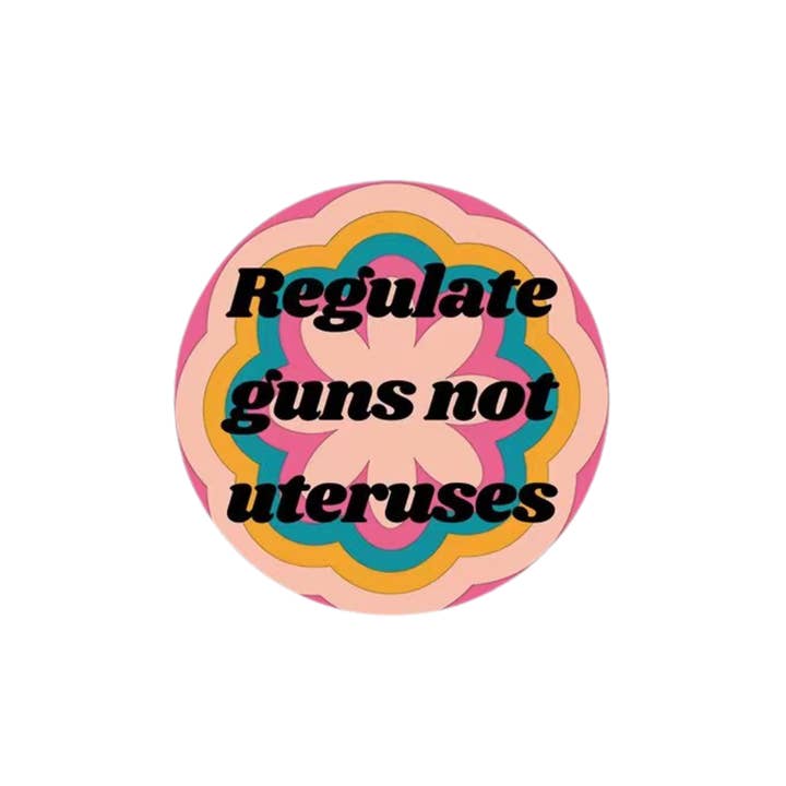 GetBullish - Wholesale Lapel Pin/Button - Regulate Guns Not Uteruses Pro-Choice Feminist Button1