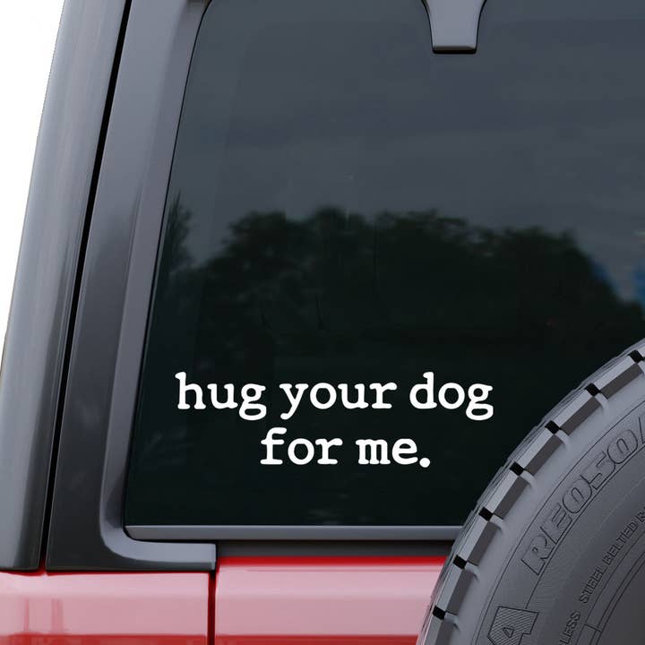 Hug Your Dog for Me White Vinyl Car Window Decal (Packaged) for wholesale by Coastal Creators of Connecticut