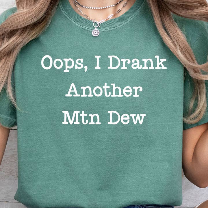 Oops, I Drank Another Mtn Dew Comfort Colors Tee for wholesale by Kissed Apparel