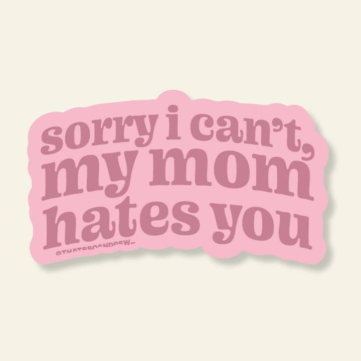 Sorry I Can't, My Mom Hates You Vinyl Sticker for wholesale by That’s So Andrew