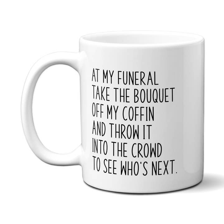 At My Funeral Take The Bouquet Off My Coffin.... Quote Mug for wholesale by American Brand Studio