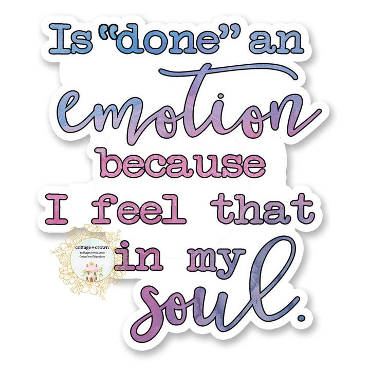 Is Done An Emotion Because I Feel That In My Soul Sticker for wholesale by cottage + crown