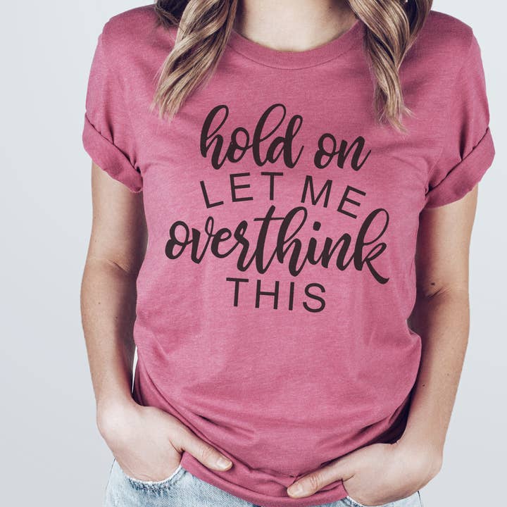 HOLD ON LET ME OVERTHINK THIS T-SHIRT for wholesale by dkhandmade