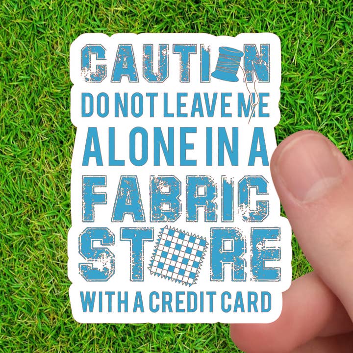 Caution Don't Leave Alone in Fabric Store with a Credit Card for wholesale by Dancing Dolphin Crafts