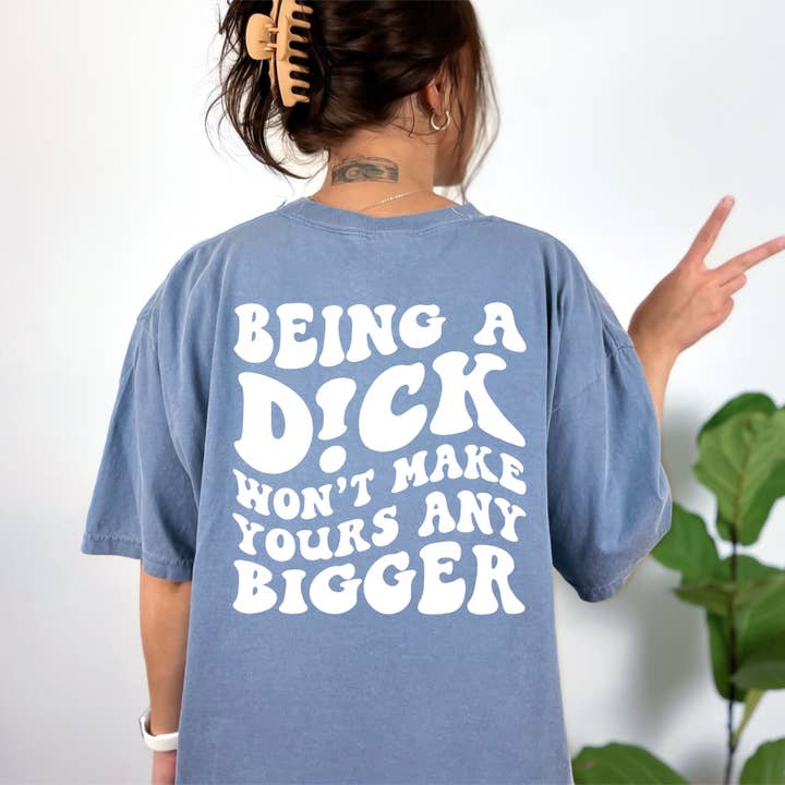Being A Dick Won't Make Yours Any Bigger - Back Print for wholesale by MidWest Tees