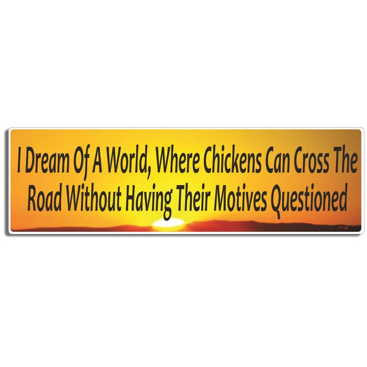 Je rêve d'un monde où les poulets peuvent traverser la route sans que leurs motivations soient remises en question — Autocollant amusant pour pare-chocs, aimant de voiture pour la vente par Humper Bumper