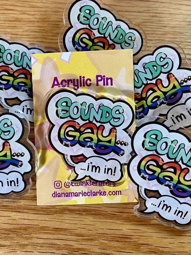 Sounds Gay, I'm In! 2" Acrylic Pin for wholesale by Designs by Diana - twinkletaters