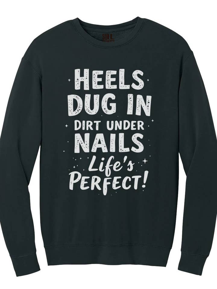 Soil Comforts - Wholesale Graphic Sweatshirt - Unisex - Heels Dug in Dirt Under Nails Life's Perfect Sweatshirt