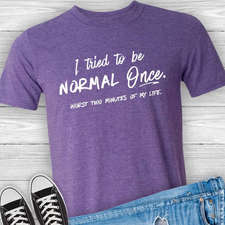 I Tried to Be Normal Once Tshirt | Funny Sarcastic Cheeky Witty for wholesale by Suzy Swede