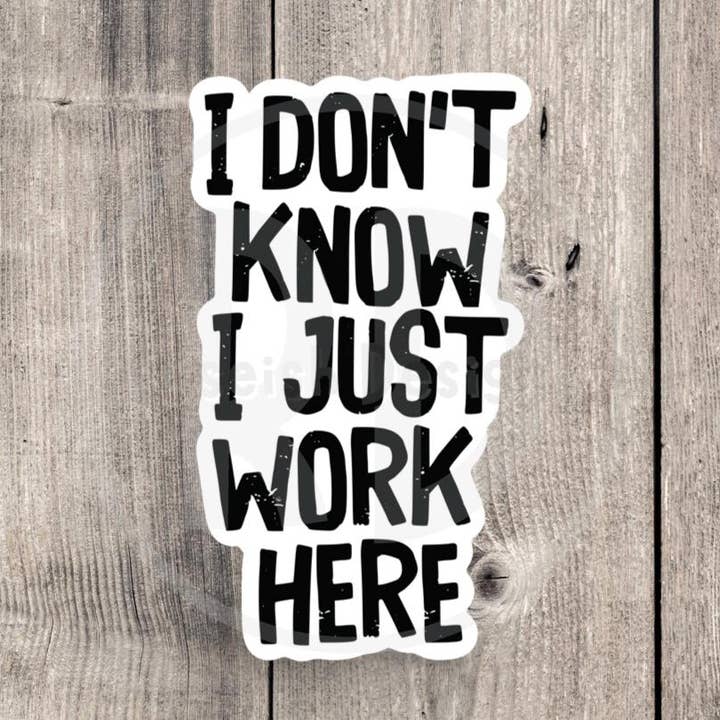 I Dont Know I Just Work Here - Vinyl Sticker for wholesale by Roseish Designs