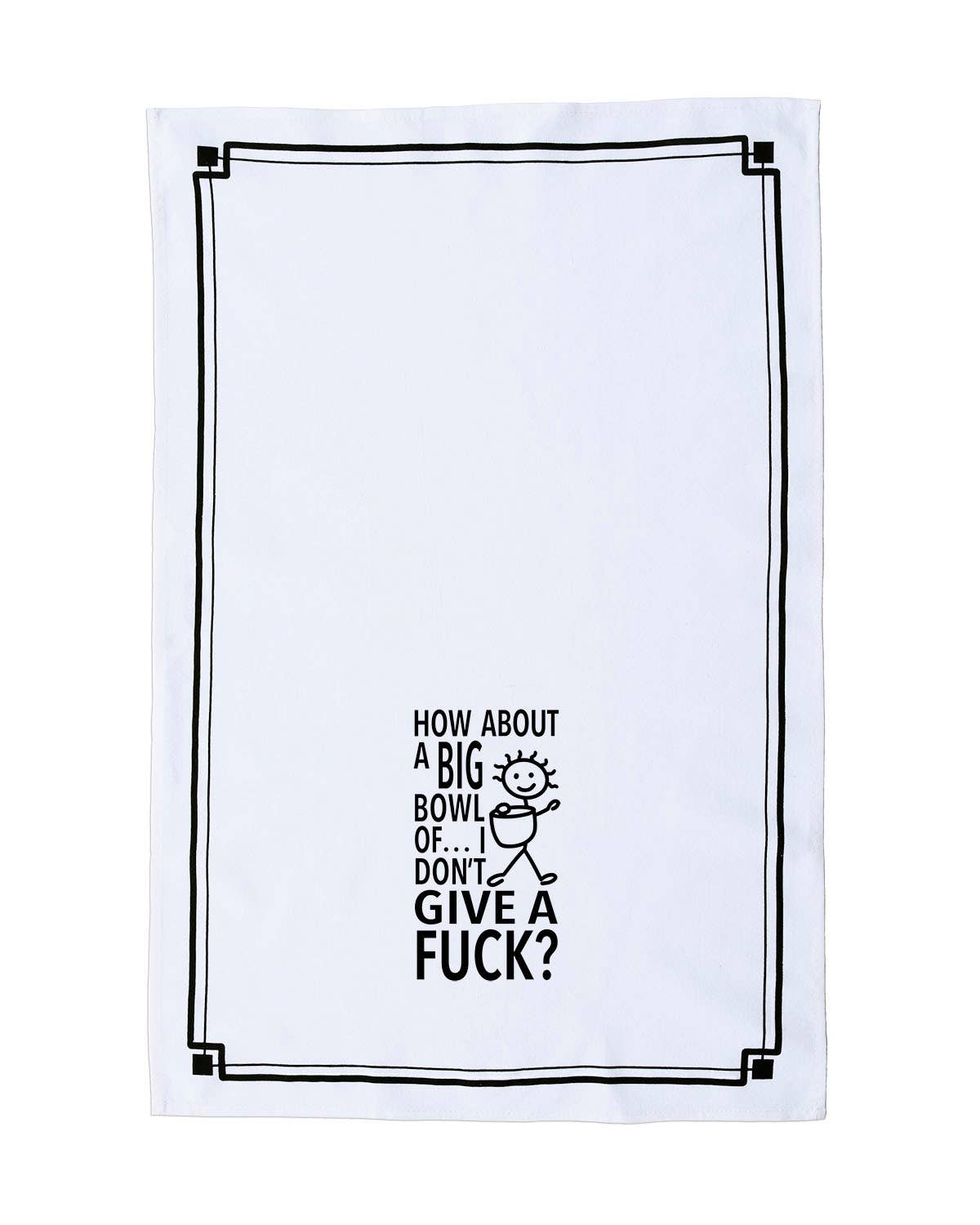 Fabdaz - Wholesale Tea Towel - “How About a Big Bowl of I Don’t Give a Fuck?” - Hey Now™ Cotton Kitchen Towel1