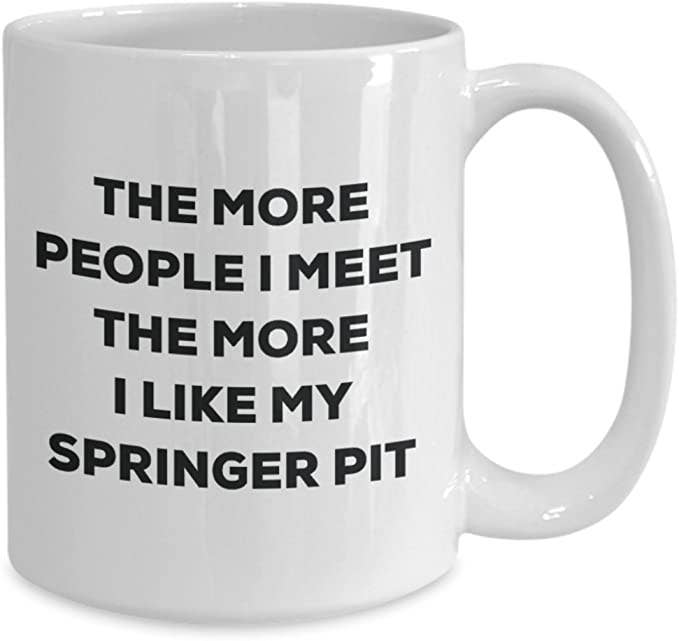 CustomHappy - Wholesale Coffee Mug - The more people I meet the more I like my Springer Pit Mug2