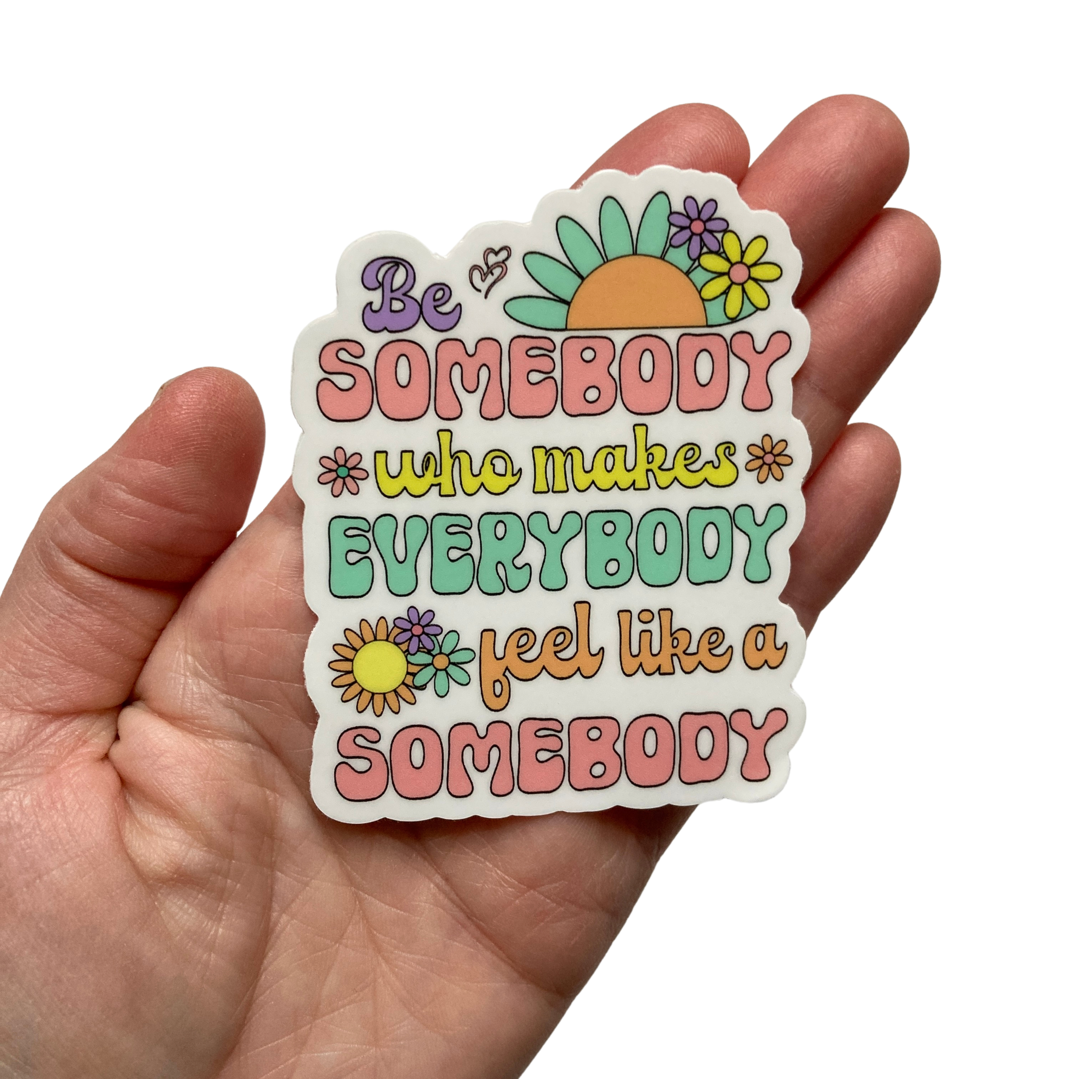 PartyHappier - Wholesale Phone & Laptop Stickers - Be Somebody Who Makes Everybody Feel Like A Somebody Sticker1