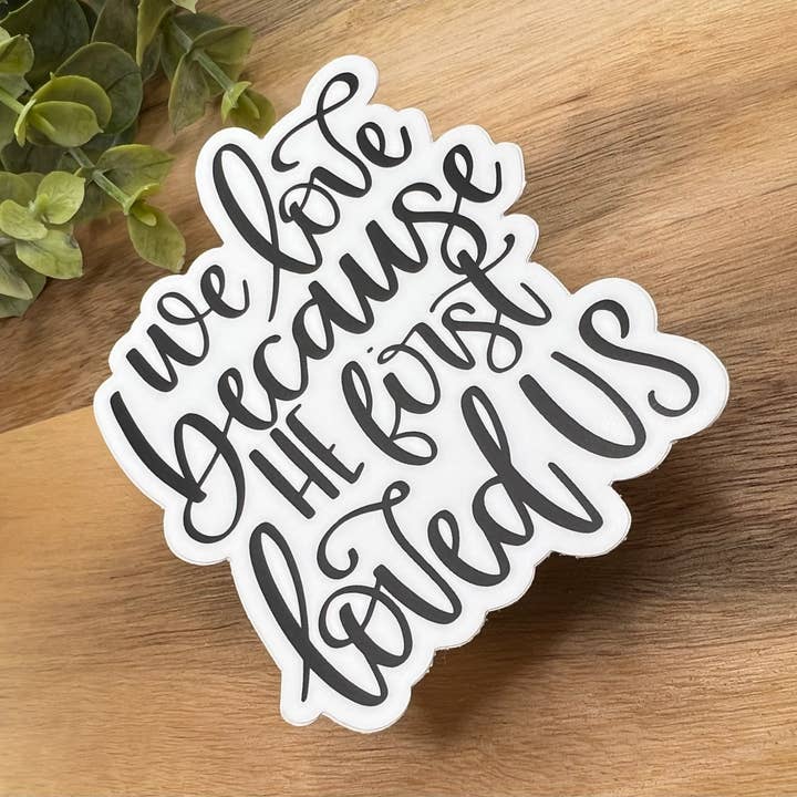 Autocollant résistant aux intempéries We Love Because He First Loved Us pour la vente par Crafted by Chris Co.