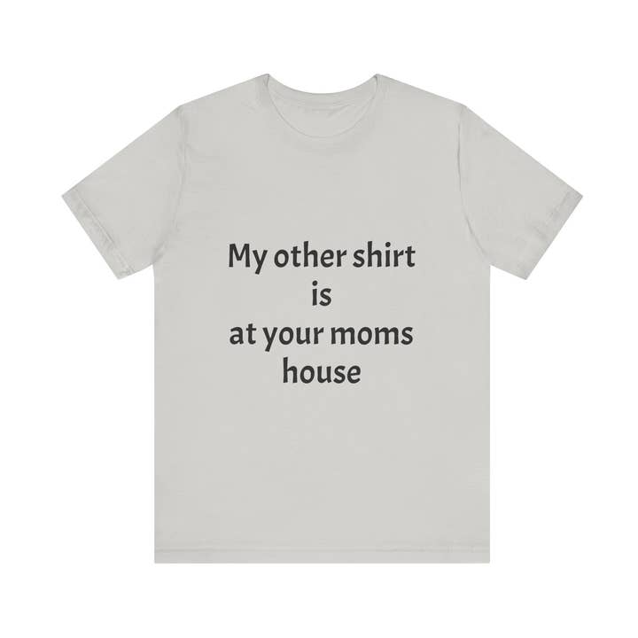 Funny Unisex Jersey Tee - 'My Other Shirt Is At Your Mom's H for wholesale by L&L T-Shirt Company