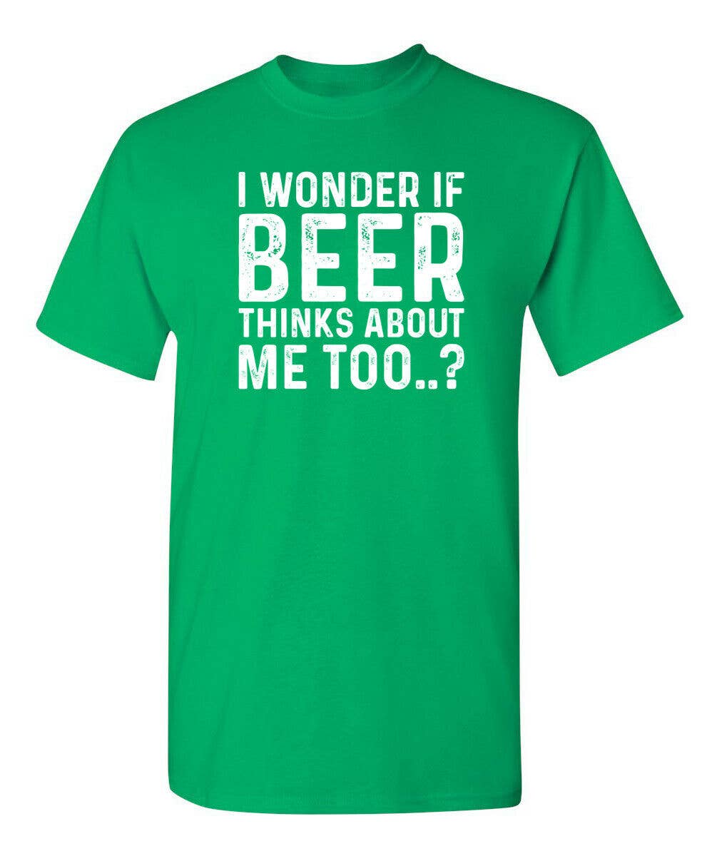 Feelin Good Tees - Wholesale Screen Printed T-Shirt - Unisex - I Wonder If Beer Thinks About Me Too..?20