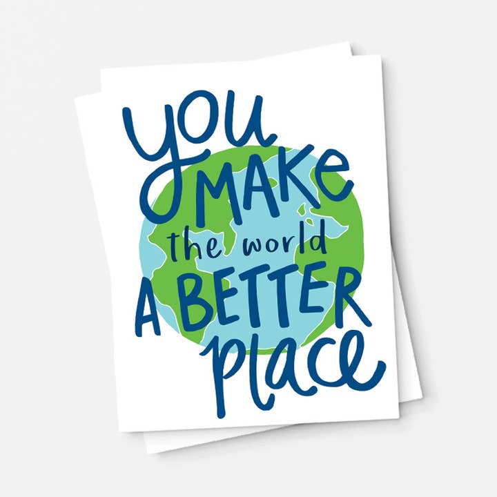 Pen & Paint - Wholesale Everyday Greeting Card - You Make The World A Better Place Card, Appreciation0