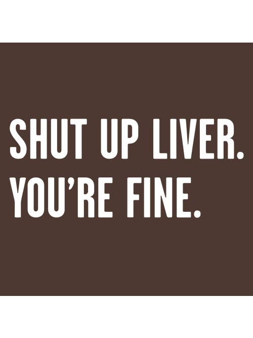 Feelin Good Tees - Wholesale Screen Printed T-Shirt - Unisex - Shut Up Liver. You're Fine.19